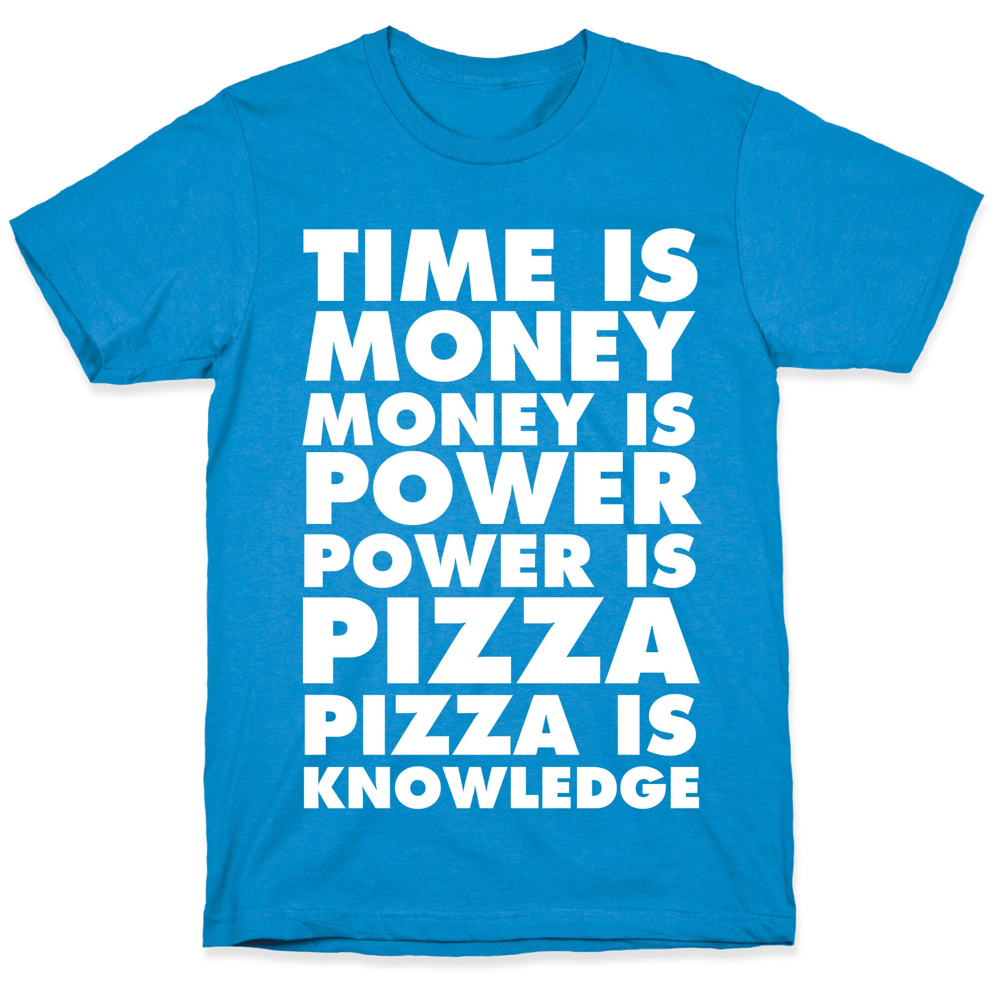 Time Is Money, Money Is Power, Power Is Pizza, Pizza is Knowledge T-Shirt